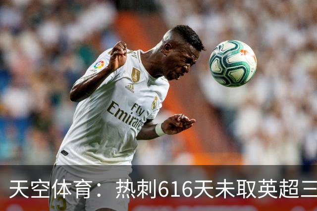天空体育：热刺616天未取英超三连胜，德泽尔比周末冲纪录
