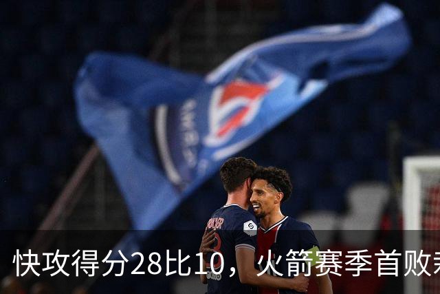 快攻得分28比10，火箭赛季首败栽在退防上